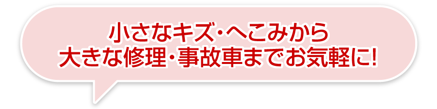 小さなキズ・へこみから大きな修理・事故車までお気軽に！